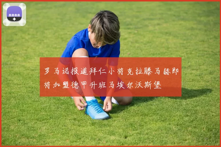 罗马诺报道拜仁小将克拉滕马赫即将加盟德甲升班马埃尔沃斯堡